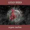 Already Broken - Organic Machine